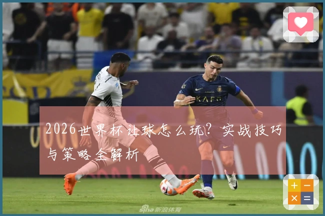 2026世界杯让球怎么玩？实战技巧与策略全解析