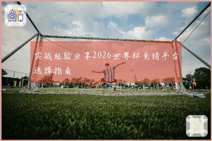 实战经验分享2026世界杯竞猜平台选择指南