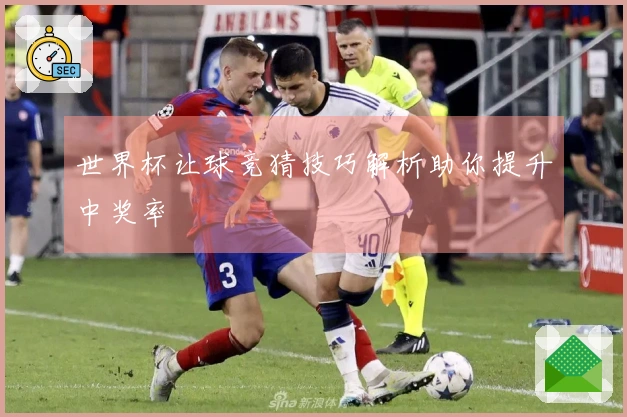 世界杯让球竞猜技巧解析助你提升中奖率