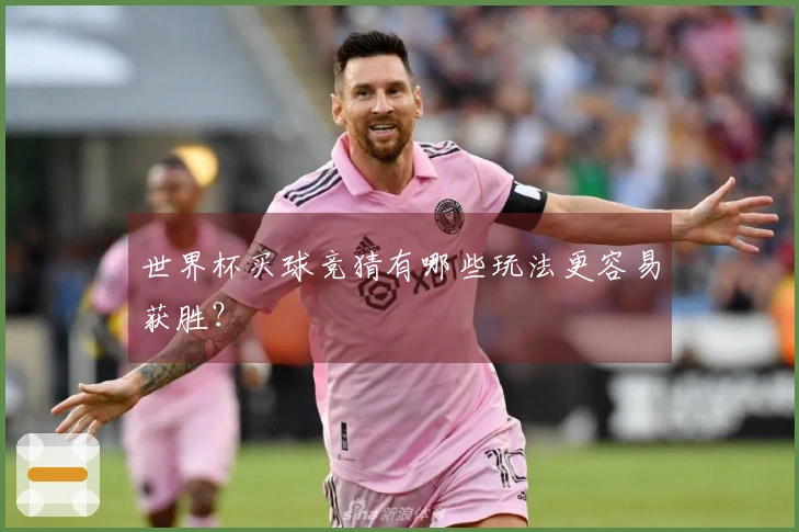 世界杯买球竞猜有哪些玩法更容易获胜？
