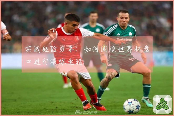 实战经验分享：如何阅读世界杯盘口进行滚球竞猜