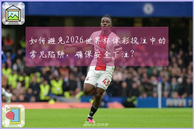 如何避免2026世界杯体彩投注中的常见陷阱，确保安全下注？